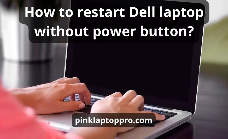 How To Restart Dell Laptop Without Power Button: Top 7 Tips