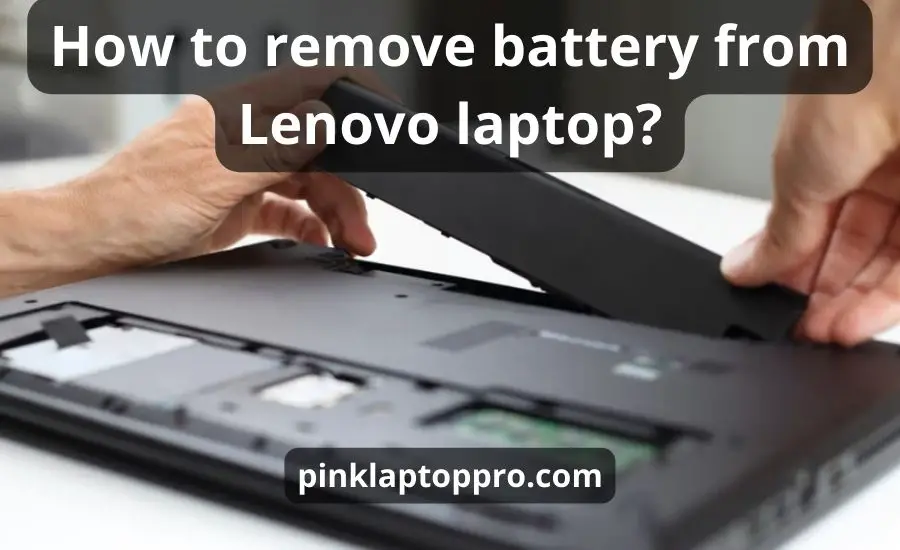 How To Remove Battery From Lenovo Laptop: Top 5 Best Steps