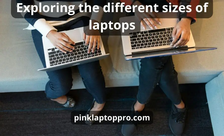 Different Sizes Of Laptops: Top 6 Best Steps & Pros | Cons