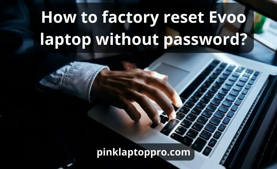 How To Factory Reset Evoo Laptop Without Password: 6 Tips