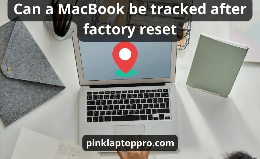 Can A MacBook Be Tracked After Factory Reset: Top 6 Steps