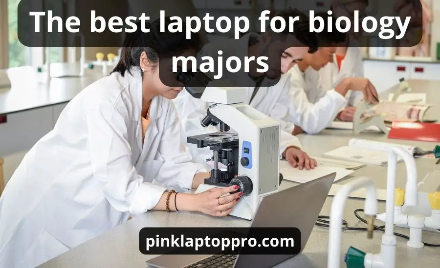 Top 12 The Best Laptop For Biology Majors: Helpful Guide